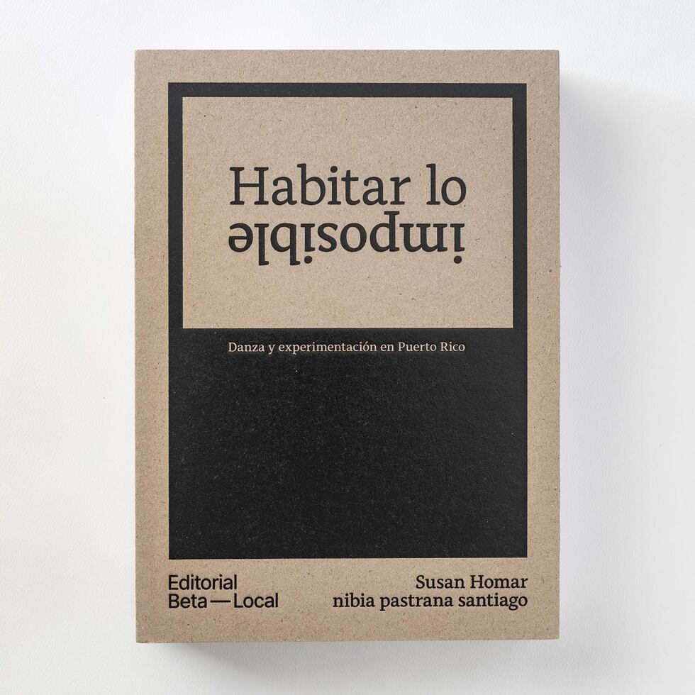 Portada del libro “Habitar lo imposible: danza y experimentación en Puerto Rico”, ideado y editado por la profesora y crítica de danza Susan Homar y por la artista y coreógrafa nibia pastrana santiago.